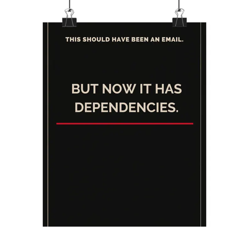 This Should Have Been An Email But Now It Has Dependencies